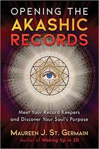 Opening the Akashic Records: Meet Your Record Keepers and Discover Your Soul's Purpose