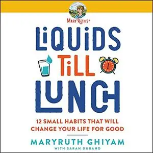 Liquids till Lunch: 12 Small Habits That Will Change Your Life for Good [Audiobook]