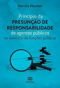 «Princípio da presunção de responsabilidade de agentes públicos» by Marcília Metzker