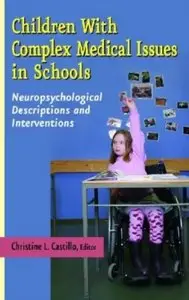 Children with Complex Medical Issues in Schools: Neuropsychological Descriptions and Interventions (repost)