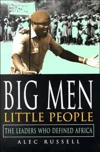 Big Men, Little People: The Leaders Who Defined Africa