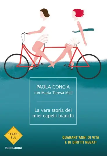 Paola Concia, M. Teresa Meli - La vera storia dei miei capelli bianchi. Quarant'anni...
