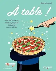 A Table. Mes 200 Recettes Simples, Rapides et Saines pour Ma Tribu