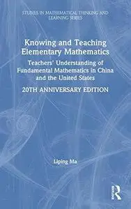 Knowing and Teaching Elementary Mathematics: Teachers' Understanding of Fundamental Mathematics in China and the United States