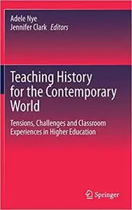 Teaching History for the Contemporary World: Tensions, Challenges and Classroom Experiences in Higher Education