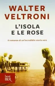 L'isola e le rose by Walter Veltroni