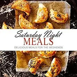 Saturday Night Meals: Delicious Meals for the Weekend (2nd Edition)