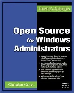 Open Source for Windows Administrators (Administrator's Advantage Series) (Charles River Media Networking/Security) (Repost)