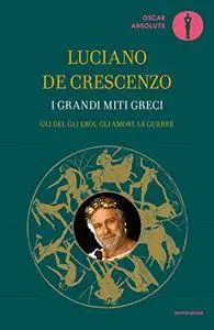 Luciano de Crescenzo - I grandi miti greci. Gli dèi, gli eroi, gli amori, le guerre