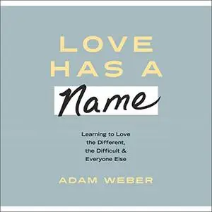 Love Has a Name: Learning to Love the Different, the Difficult, and Everyone Else [Audiobook]