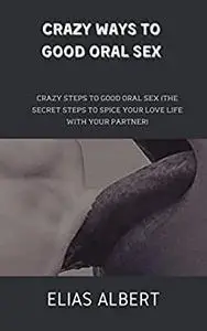 Crazy Ways to good oral sex: The secret steps to spice your love life with your partner