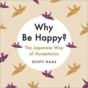 Why Be Happy?: The Japanese Way of Acceptance [Audiobook]