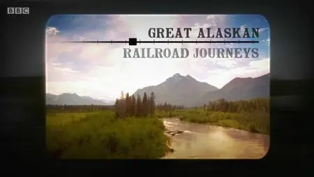 BBC - Great Alaskan Railroad Journeys Series 1 (2019)