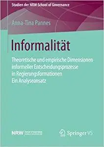 Informalität: Theoretische und empirische Dimensionen informeller Entscheidungsprozesse in Regierungsformationen – Ein Analysea