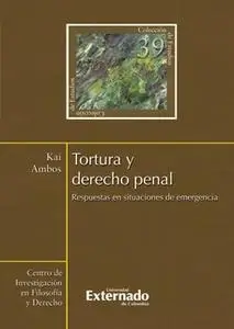«Tortura y derecho penal. Respuestas en situaciones de emergencia» by Ambos Kai