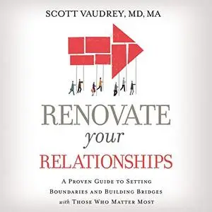Renovate Your Relationships: A Proven Guide to Setting Boundaries and Building Bridges with Those Who Matter Most [Audiobook]