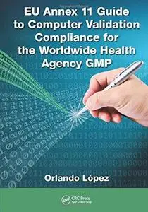 EU Annex 11 Guide to Computer Validation Compliance for the Worldwide Health Agency GMP