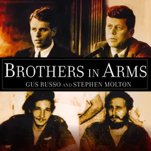 «Brothers in Arms: The Kennedys, the Castros, and the Politics of Murder» by Stephen Molton,Gus Russo
