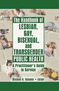 The Handbook of Lesbian, Gay, Bisexual, and Transgender Public Health: A Practitioner's Guide to Service