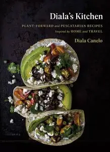 Diala's Kitchen: Plant-Forward and Pescatarian Recipes Inspired by Home and Travel