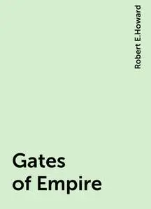 «Gates of Empire» by Robert E.Howard