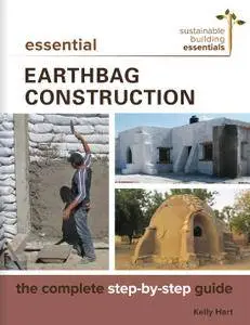 Essential Earthbag Construction: The Complete Step-by-Step Guide (Sustainable Building Essentials Series)