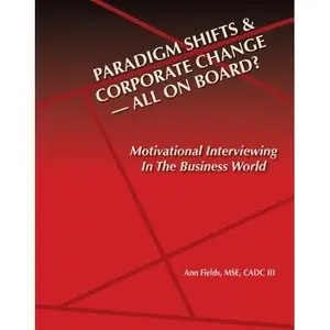 Paridigm Shifts & Corporate Change --All On Board?: Motivational Interviewing in the Business World (repost)