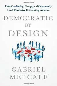 Democratic by Design: How Carsharing, Co-ops, and Community Land Trusts Are Reinventing America