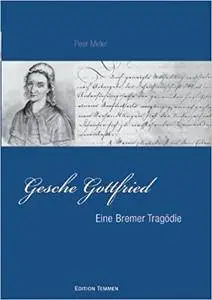 Gesche Gottfried. Eine Bremer Tragödie