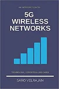 An Introduction to 5G Wireless Networks: Technology, Concepts and Use-cases