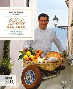 Dolci del sole: Ricette, passione e tradizione della Costiera Amalfitana (Cucina)