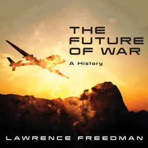 «The Future of War: A History» by Lawrence Freedman