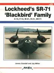 Lockheed’s SR-71 "Blackbird" Family: A-12, F-12, M-12, D-21, SR-71 (Aerofax) (Repost)