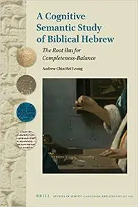 A Cognitive Semantic Study of Biblical Hebrew The Root šlm for Completeness-Balance