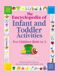 The Encyclopedia of Infant and Toddlers Activities for Children Birth to 3: Written by Teachers for Teachers (Repost)