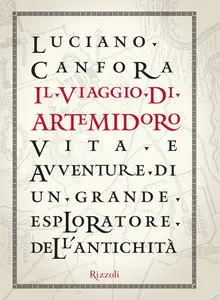 Luciano Canfora - Il viaggio di Artemidoro. Vita e avventure di un grande esploratore dell'antichità