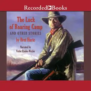 «The Luck of Roaring Camp and Other Tales» by Bret Harte