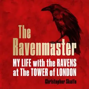 «The Ravenmaster: My Life with the Ravens at the Tower of London» by Christopher Skaife