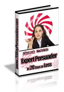 How To Be An Expert Persuader: In 20 Days Or Less