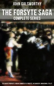«The Forsyte Saga - Complete Series: The Man of Property, Indian Summer of a Forsyte, In Chancery, Awakening & To Let» b