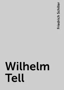 «Wilhelm Tell» by Friedrich Schiller