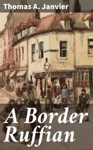 «A Border Ruffian» by Thomas A.Janvier