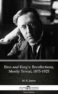 «Eton and King’s Recollections, Mostly Trivial, 1875–1925 by M. R. James – Delphi Classics (Illustrated)» by None