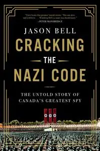 Cracking the Nazi Code: The Untold Story of Canada's Greatest Spy