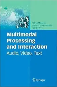 Multimodal Processing and Interaction: Audio, Video, Text (Multimedia Systems and Applications) (repost)