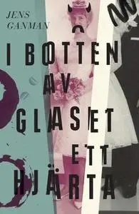 «I botten av glaset ett hjärta» by Jens Ganman