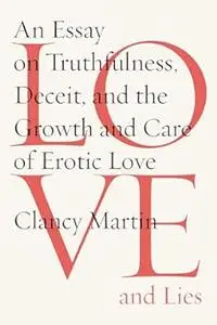 Love and Lies: An Essay on Truthfulness, Deceit, and the Growth and Care of Erotic Love