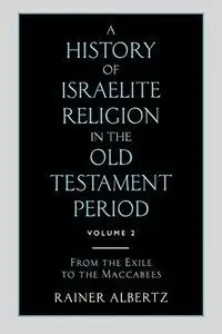 A History of Israelite Religion in the Old Testament Period: From the Exile to the Maccabees: From the Exile to the Maccabees