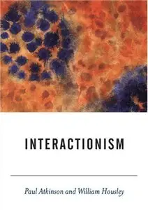 Paul A. Atkinson, William Housley - Interactionism
