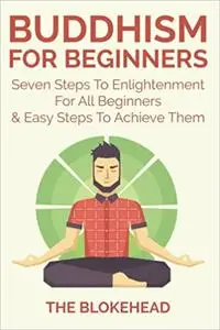 Buddhism For Beginners: Seven Steps To Enlightenment For All Beginners & Easy Steps To Achieve Them